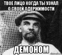 твое лицо когда ты узнал о своей одержимости демоном