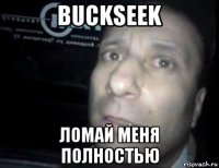 buckseek ломай меня полностью