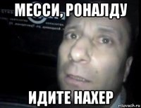 месси, роналду идите нахер