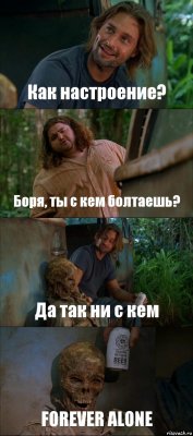 Как настроение? Боря, ты с кем болтаешь? Да так ни с кем FOREVER ALONE