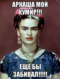 аркаша мой кумир!!! ещё бы забивал!!!!!