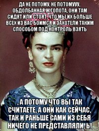 да не потому, не потомууу, обдолбанная ж гопота, они там сидят или стоят, что мы их больше всех из вас боимся и захотели таким способом под контроль взять , а потому что вы так считаете, а они как сейчас, так и раньше сами из себя ничего не представляли, ь!