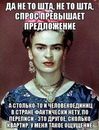 да не то шта, не то шта, спрос превышает предложение , а столько-то и человекоединиц в стране фактически нету, по переписи - это другое, сколько квартир, у меня такое ощущение