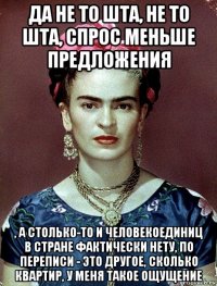 да не то шта, не то шта, спрос меньше предложения , а столько-то и человекоединиц в стране фактически нету, по переписи - это другое, сколько квартир, у меня такое ощущение