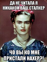 да не читала я никакой ваш сталкер , чо вы ко мне пристали нахер?!