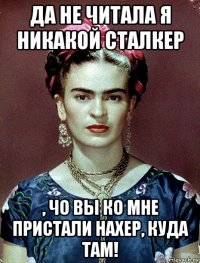 да не читала я никакой сталкер , чо вы ко мне пристали нахер, куда там!