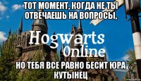 тот момент, когда не ты отвечаешь на вопросы, но тебя все равно бесит юра кутынец