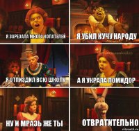 Я зарезала много копателей Я убил кучу народу Я отпиздил всю школу А я украла помидор Ну и мразь же ты Отвратительно