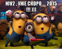 юv2 , уже скоро ... 2015 !!! ))) 