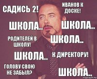 Садись 2! Иванов к доске! Родителей в школу! Голову свою не забыл? К директору! школа.. школа.. школа.. школа.. школа..