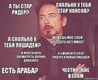 А ты Стар Ридер? Сколько у тебя стар консов? А сколько у тебя лошадей? есть араба? А у меня нету срар ридера и новых лошадей можешь мне свой акка дать на 5 минут Я просто хочу посмотреть долину динозвра честно, я не взлом  