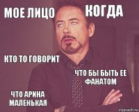 Мое лицо Когда Кто то говорит Что Арина маленькая Что бы быть ее фанатом     