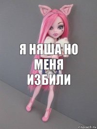 Я НЯША НО МЕНЯ ИЗБИЛИ