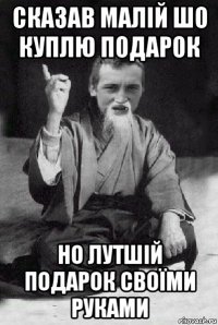 сказав малій шо куплю подарок но лутшій подарок своїми руками