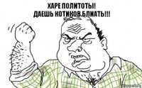 Харе политоты!
Даешь котиков блиать!!!