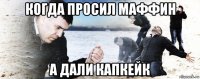 когда просил маффин а дали капкейк