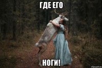 где его ноги!