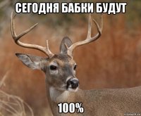 сегодня бабки будут 100%