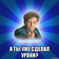  а ты уже сделал уроки?