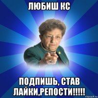 любиш кс подпишь, став лайки,репости!!!!!