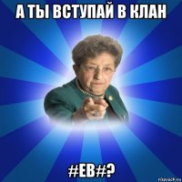 а ты вступай в клан #eb#?