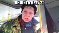 выпить нету ?? 