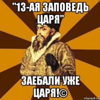 "13-ая заповедь царя" заебали уже царя!©