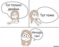 Тут только двойки Тут тоже Ненадо так!