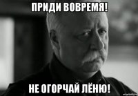 приди вовремя! не огорчай лёню!