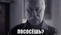  пососёшь?