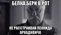 белка,бери в рот не расстраивай леонида аркаднвича