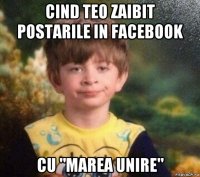 cind teo zaibit postarile in facebook cu "marea unire"