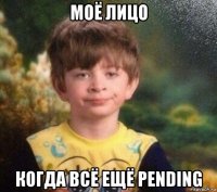 моё лицо когда всё ещё pending