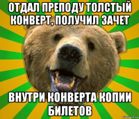 отдал преподу толстый конверт, получил зачет внутри конверта копии билетов