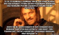 гб! ну это невмены, ь, невмены! они же, как слово правды про себя услышат, готовы догола раздевшись прилюдно собственными трусами задушить и голыми руками растерзать , около них же, около каждого по паре солидного весу мужиков-санитаров надо держать, а они ходют, типа рабоооотают, ростют и воспитуют следующее поколенье, опыт передают, ь!