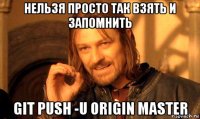 нельзя просто так взять и запомнить git push -u origin master