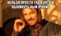 нельзя просто так взять и выкинуть 4ый iphone 