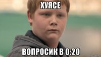 хуясе вопросик в 0:20