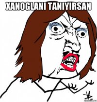 xanoglani taniyirsan 