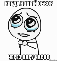 когда новый обзор через пару часов