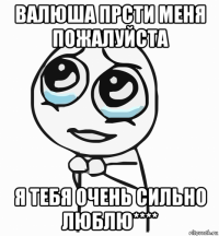 валюша прсти меня пожалуйста я тебя очень сильно люблю****