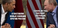 я поставлю новые санкции против России Тополь-М1 тебе поставит настоящие санкции