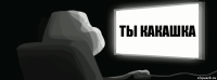 Ты какашка  