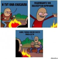 И тут она сказала Подпишите 100 паспортов вручную боже, чувак, они же всего лишь дети