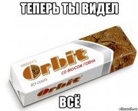 теперь ты видел всё