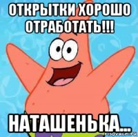 открытки хорошо отработать!!! наташенька...