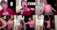 я суки бесмертен а вы нет