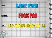 game over FUCK YOU ИГРА ОКОНЧЕНА СУКА ТЫ