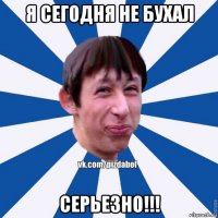 я сегодня не бухал серьезно!!!