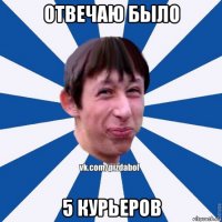 отвечаю было 5 курьеров